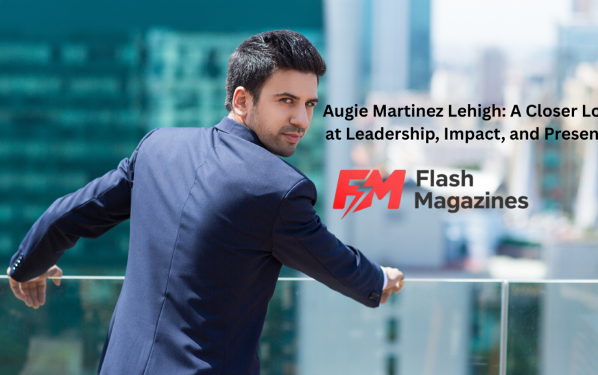 Augie Martinez Lehigh: A Closer Look at Leadership, Impact, and Presence