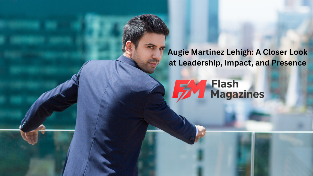 Augie Martinez Lehigh: A Closer Look at Leadership, Impact, and Presence