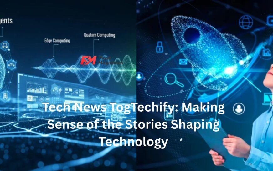 Tech News TogTechify: Making Sense of the Stories Shaping Technology