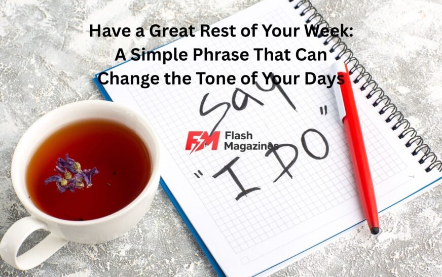 have a great rest of your week